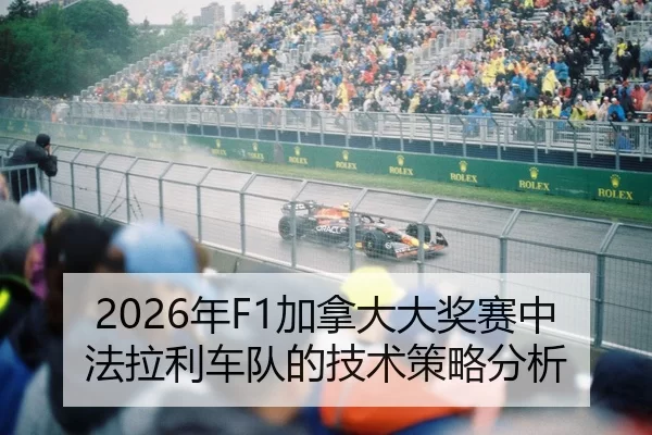 2026年F1加拿大大奖赛中法拉利车队的技术策略分析